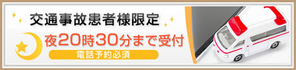 交通事故患者様限定！夜20:30まで受付します